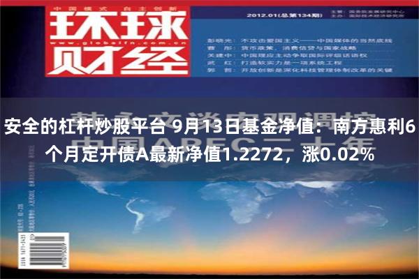 安全的杠杆炒股平台 9月13日基金净值：南方惠利6个月定开债A最新净值1.2272，涨0.02%