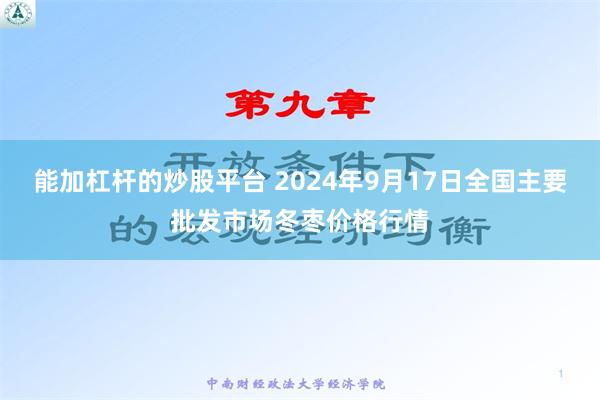 能加杠杆的炒股平台 2024年9月17日全国主要批发市场冬枣价格行情