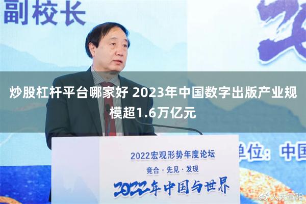 炒股杠杆平台哪家好 2023年中国数字出版产业规模超1.6万亿元