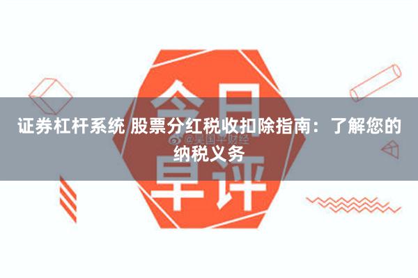 证券杠杆系统 股票分红税收扣除指南：了解您的纳税义务