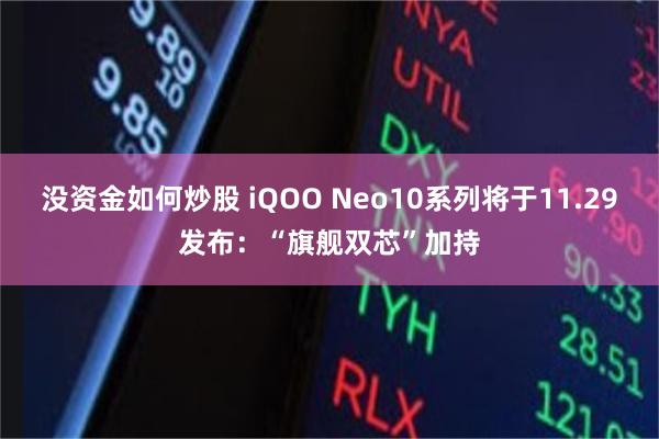 没资金如何炒股 iQOO Neo10系列将于11.29发布：“旗舰双芯”加持