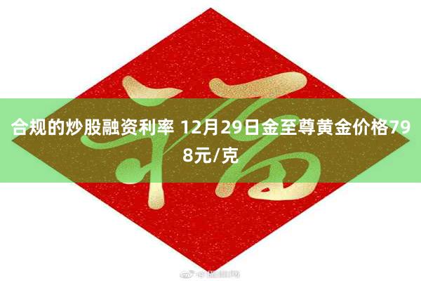 合规的炒股融资利率 12月29日金至尊黄金价格798元/克