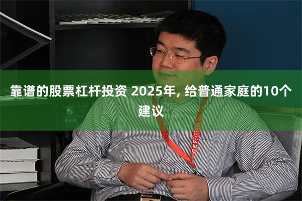 靠谱的股票杠杆投资 2025年, 给普通家庭的10个建议