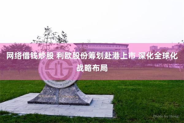 网络借钱炒股 利欧股份筹划赴港上市 深化全球化战略布局